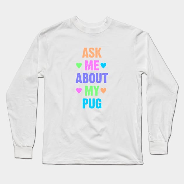 Ask Me About My Pug Long Sleeve T-Shirt by Dale Preston Design